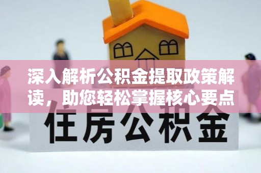拉孜深入解析公积金提取政策解读，助您轻松掌握核心要点
