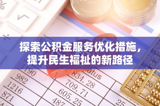 拉孜探索公积金服务优化措施，提升民生福祉的新路径